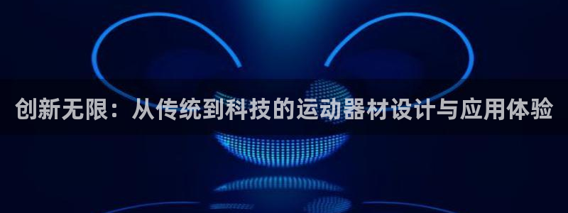 凯捷体育娱乐40996:创新无限:从传统到科技的运动器材设计